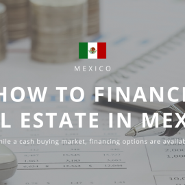 How to Finance Real Estate in Mexico